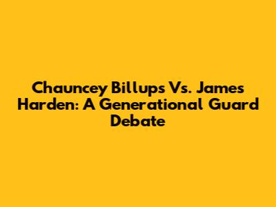 Chauncey Billups Vs. James Harden: A Generational Guard Debate