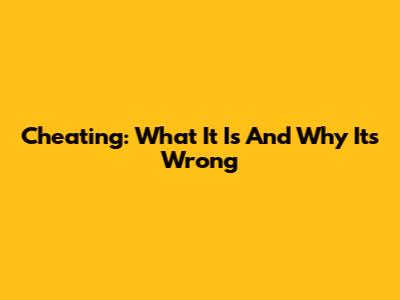 Cheating: What It Is And Why It's Wrong