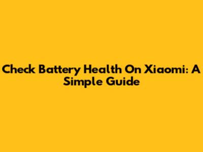 Check Battery Health On Xiaomi: A Simple Guide