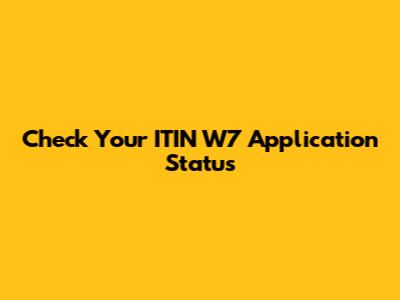 Check Your ITIN W7 Application Status