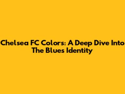 Chelsea FC Colors: A Deep Dive Into The Blues' Identity