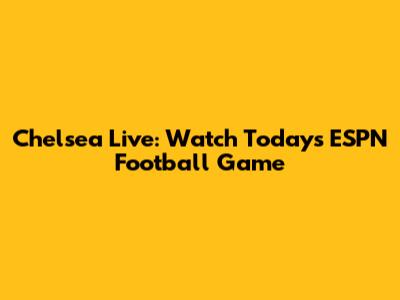Chelsea Live: Watch Today's ESPN Football Game