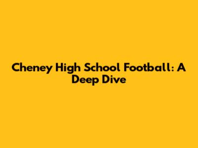 Cheney High School Football: A Deep Dive