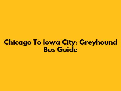 Chicago To Iowa City: Greyhound Bus Guide