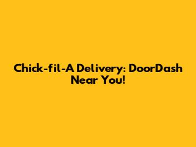Chick-fil-A Delivery: DoorDash Near You!