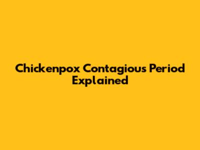 Chickenpox Contagious Period Explained