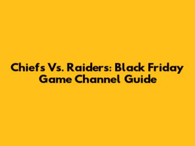 Chiefs Vs. Raiders: Black Friday Game Channel Guide
