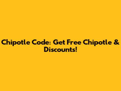 Chipotle Code: Get Free Chipotle & Discounts!