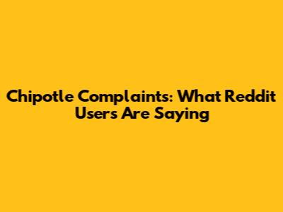 Chipotle Complaints: What Reddit Users Are Saying