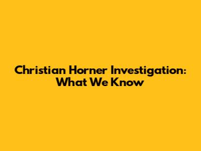 Christian Horner Investigation: What We Know