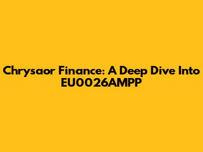 Chrysaor Finance: A Deep Dive Into EU0026AMPP