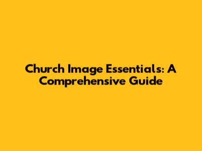 Church Image Essentials: A Comprehensive Guide