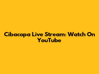 Cibacopa Live Stream: Watch On YouTube