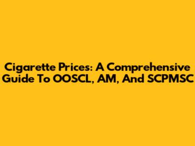 Cigarette Prices: A Comprehensive Guide To OOSCL, AM, And SCPMSC