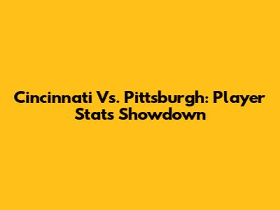 Cincinnati Vs. Pittsburgh: Player Stats Showdown