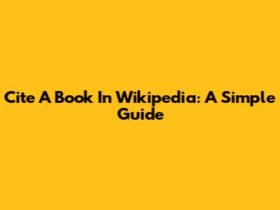 Cite A Book In Wikipedia: A Simple Guide