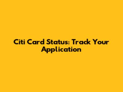 Citi Card Status: Track Your Application