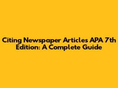 Citing Newspaper Articles APA 7th Edition: A Complete Guide