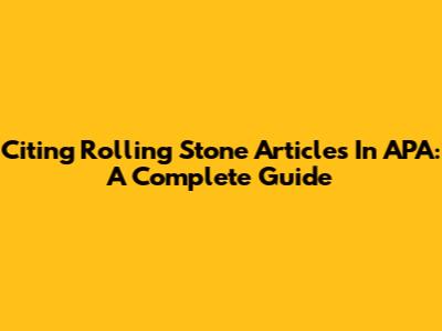 Citing Rolling Stone Articles In APA: A Complete Guide