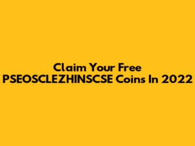Claim Your Free PSEOSCLEZHINSCSE Coins In 2022