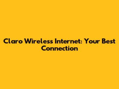 Claro Wireless Internet: Your Best Connection