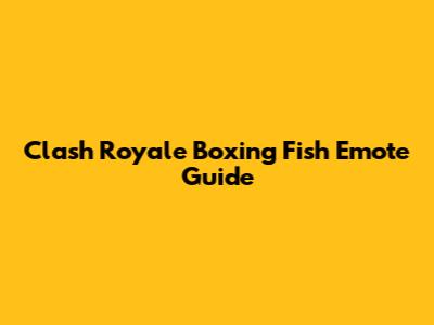 Clash Royale Boxing Fish Emote Guide