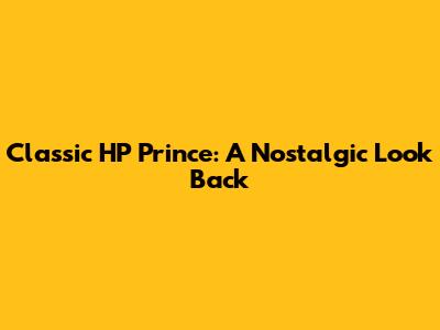 Classic HP Prince: A Nostalgic Look Back