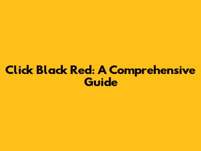Click Black Red: A Comprehensive Guide