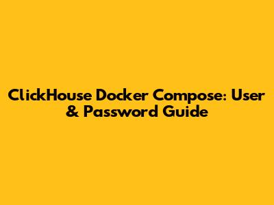 ClickHouse Docker Compose: User & Password Guide