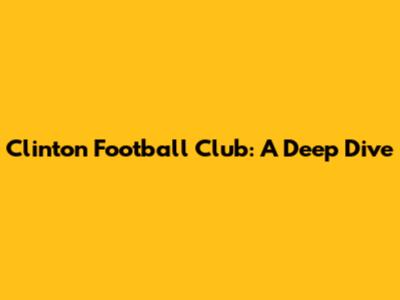 Clinton Football Club: A Deep Dive