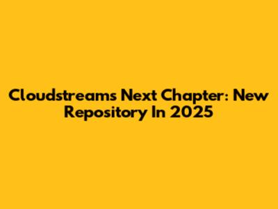 Cloudstream's Next Chapter: New Repository In 2025