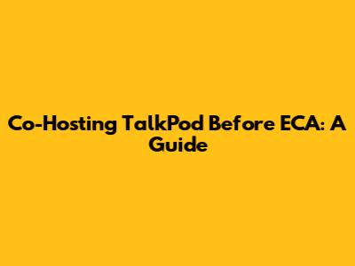 Co-Hosting TalkPod Before ECA: A Guide