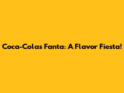 Coca-Cola's Fanta: A Flavor Fiesta!