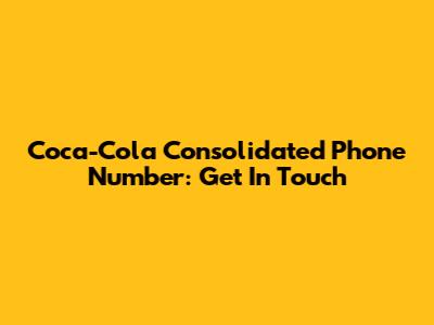 Coca-Cola Consolidated Phone Number: Get In Touch