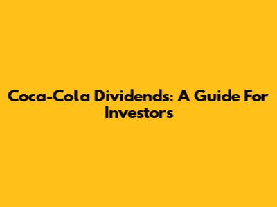 Coca-Cola Dividends: A Guide For Investors