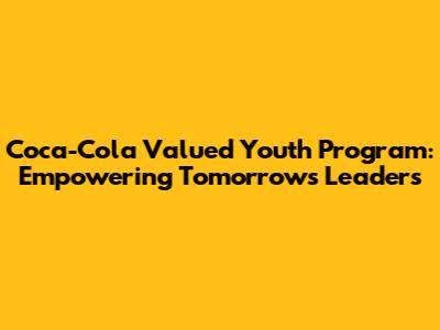Coca-Cola Valued Youth Program: Empowering Tomorrow's Leaders