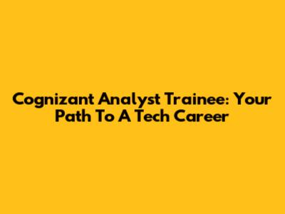Cognizant Analyst Trainee: Your Path To A Tech Career