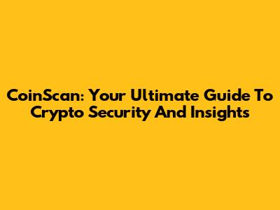 CoinScan: Your Ultimate Guide To Crypto Security And Insights