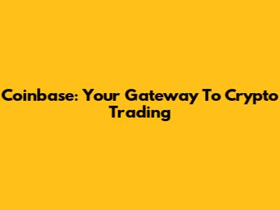 Coinbase: Your Gateway To Crypto Trading