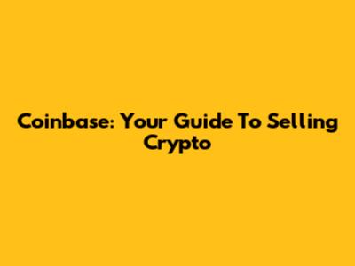 Coinbase: Your Guide To Selling Crypto