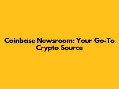 Coinbase Newsroom: Your Go-To Crypto Source