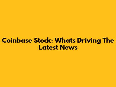 Coinbase Stock: What's Driving The Latest News