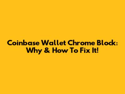 Coinbase Wallet Chrome Block: Why & How To Fix It!