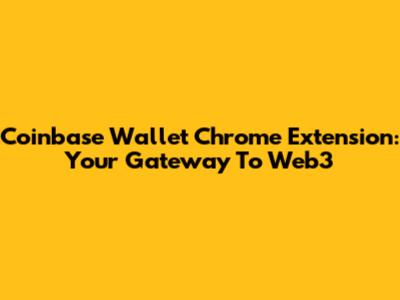Coinbase Wallet Chrome Extension: Your Gateway To Web3