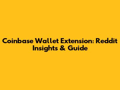 Coinbase Wallet Extension: Reddit Insights & Guide