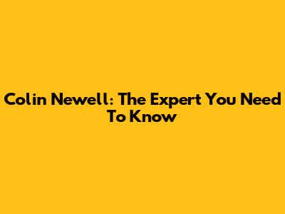 Colin Newell: The Expert You Need To Know
