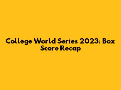 College World Series 2023: Box Score Recap
