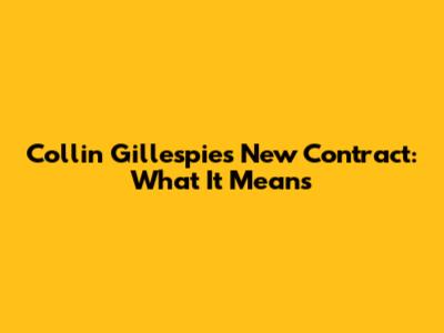 Collin Gillespie's New Contract: What It Means