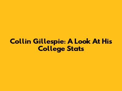 Collin Gillespie: A Look At His College Stats