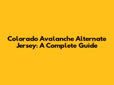Colorado Avalanche Alternate Jersey: A Complete Guide